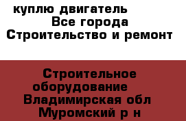 куплю двигатель Deutz - Все города Строительство и ремонт » Строительное оборудование   . Владимирская обл.,Муромский р-н